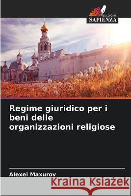 Regime giuridico per i beni delle organizzazioni religiose Alexei Maxurov 9786205703359 Edizioni Sapienza