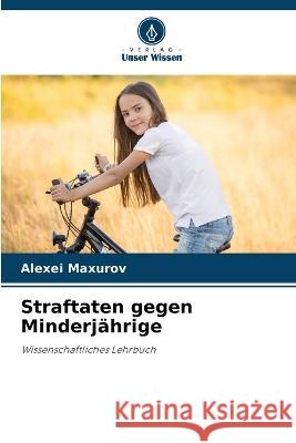 Straftaten gegen Minderj?hrige Alexei Maxurov 9786205703366 Verlag Unser Wissen