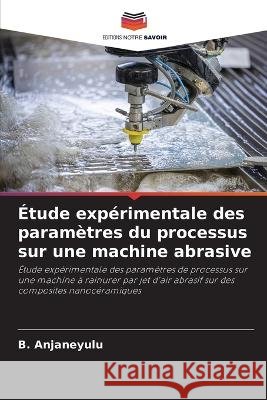 ?tude exp?rimentale des param?tres du processus sur une machine abrasive B. Anjaneyulu 9786205703519