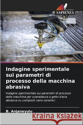 Indagine sperimentale sui parametri di processo della macchina abrasiva B. Anjaneyulu 9786205703526 Edizioni Sapienza