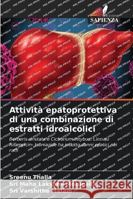 Attivit? epatoprotettiva di una combinazione di estratti idroalcolici Sreenu Thalla Sri Maha Lakshmi Motupalli Sri Varshitha Melam 9786205703762 Edizioni Sapienza