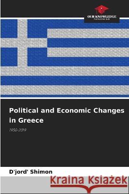 Political and Economic Changes in Greece D'Jord' Shimon 9786205703809 Our Knowledge Publishing