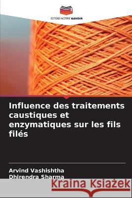 Influence des traitements caustiques et enzymatiques sur les fils fil?s Arvind Vashishtha Dhirendra Sharma 9786205704295