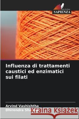 Influenza di trattamenti caustici ed enzimatici sui filati Arvind Vashishtha Dhirendra Sharma 9786205704325