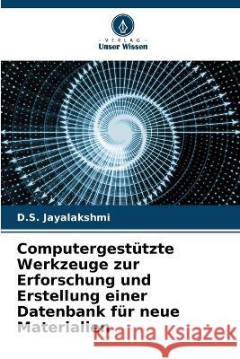 Computergest?tzte Werkzeuge zur Erforschung und Erstellung einer Datenbank f?r neue Materialien D. S. Jayalakshmi 9786205704691