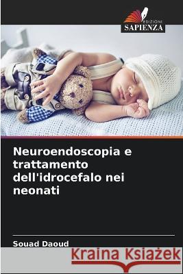 Neuroendoscopia e trattamento dell\'idrocefalo nei neonati Souad Daoud 9786205704783 Edizioni Sapienza