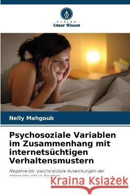 Psychosoziale Variablen im Zusammenhang mit internets?chtigen Verhaltensmustern Nelly Mahgoub 9786205704929