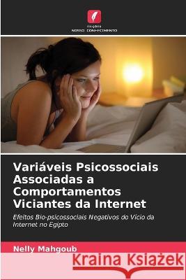 Vari?veis Psicossociais Associadas a Comportamentos Viciantes da Internet Nelly Mahgoub 9786205704950