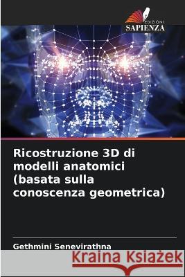 Ricostruzione 3D di modelli anatomici (basata sulla conoscenza geometrica) Gethmini Senevirathna 9786205705544 Edizioni Sapienza