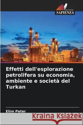 Effetti dell\'esplorazione petrolifera su economia, ambiente e societ? del Turkan Elim Peter 9786205705650