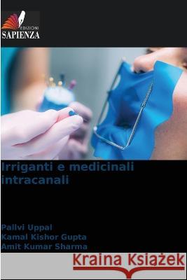 Irriganti e medicinali intracanali Pallvi Uppal Kamal Kishor Gupta Amit Kumar Sharma 9786205705773 Edizioni Sapienza