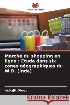 March? du shopping en ligne: Etude dans six zones g?ographiques du W.B. (Inde) Indrajit Ghosal 9786205705872