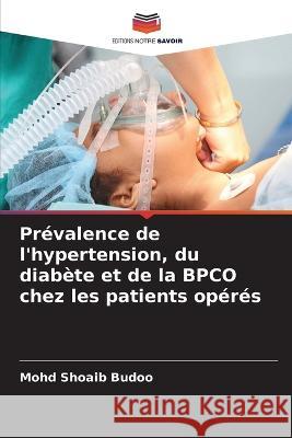 Pr?valence de l\'hypertension, du diab?te et de la BPCO chez les patients op?r?s Mohd Shoaib Budoo 9786205705926