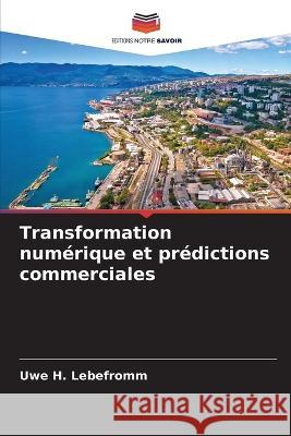 Transformation num?rique et pr?dictions commerciales Uwe H. Lebefromm 9786205706152 Editions Notre Savoir