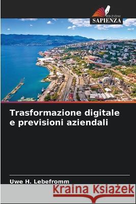 Trasformazione digitale e previsioni aziendali Uwe H. Lebefromm 9786205706169 Edizioni Sapienza