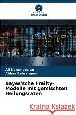 Bayes\'sche Frailty-Modelle mit gemischten Heilungsraten Ali Karamoozian Abbas Bahrampour 9786205707043 Verlag Unser Wissen