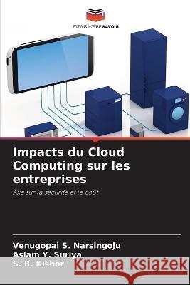 Impacts du Cloud Computing sur les entreprises Venugopal S. Narsingoju Aslam Y. Suriya S. B. Kishor 9786205707098 Editions Notre Savoir