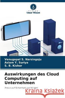 Auswirkungen des Cloud Computing auf Unternehmen Venugopal S. Narsingoju Aslam Y. Suriya S. B. Kishor 9786205707111