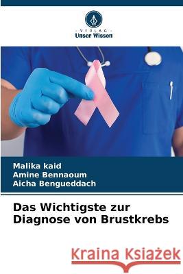 Das Wichtigste zur Diagnose von Brustkrebs Malika Kaid Amine Bennaoum Aicha Bengueddach 9786205707142