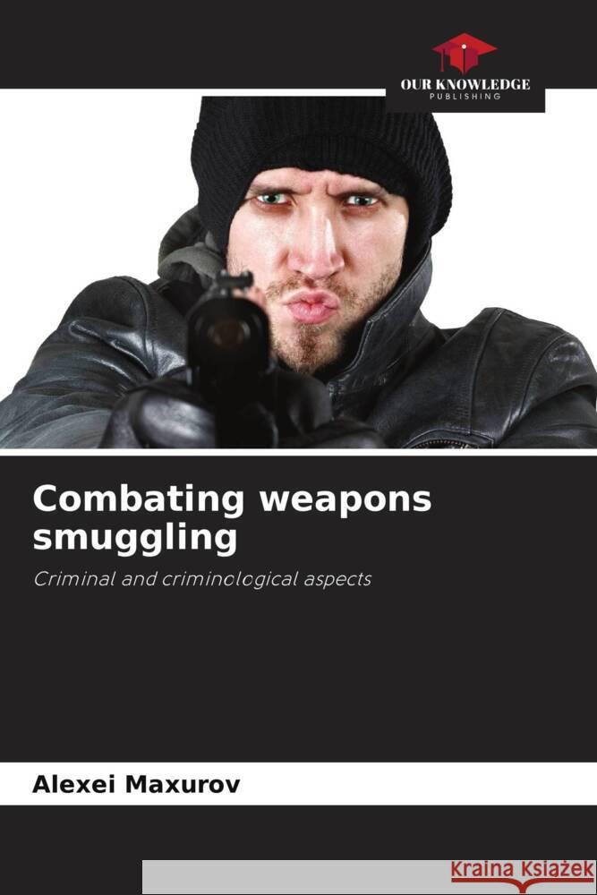 Combating weapons smuggling Maxurov, Alexei 9786205707340