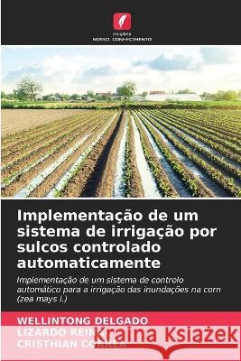 Implementacao de um sistema de irrigacao por sulcos controlado automaticamente Wellintong Delgado Lizardo Reina Cristhian Correa 9786205707623