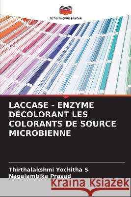 Laccase - Enzyme Decolorant Les Colorants de Source Microbienne Thirthalakshmi Yochitha S Nagalambika Prasad  9786205707715 Editions Notre Savoir