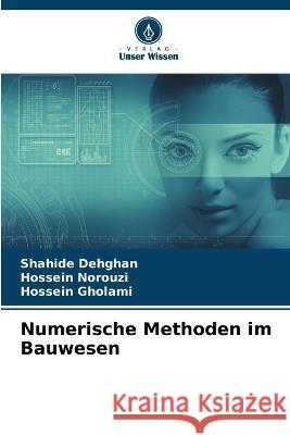 Numerische Methoden im Bauwesen Shahide Dehghan Hossein Norouzi Hossein Gholami 9786205708439
