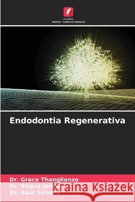Endodontia Regenerativa Grace Thanglienzo Shipra Jaidka Rani Somani 9786205708552 Edicoes Nosso Conhecimento