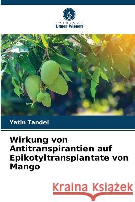 Wirkung von Antitranspirantien auf Epikotyltransplantate von Mango Yatin Tandel 9786205708750