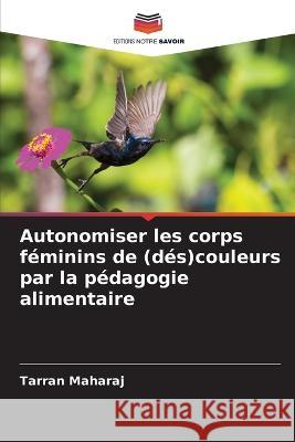 Autonomiser les corps f?minins de (d?s)couleurs par la p?dagogie alimentaire Tarran Maharaj 9786205708798