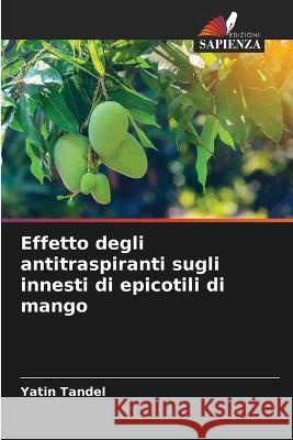 Effetto degli antitraspiranti sugli innesti di epicotili di mango Yatin Tandel 9786205708859