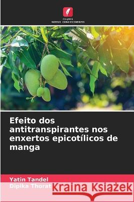 Efeito dos antitranspirantes nos enxertos epicot?licos de manga Yatin Tandel 9786205708927