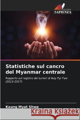 Statistiche sul cancro del Myanmar centrale Kaung Myat Shwe 9786205708941