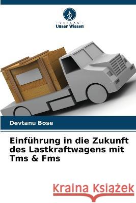 Einf?hrung in die Zukunft des Lastkraftwagens mit Tms & Fms Devtanu Bose 9786205709672