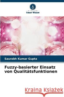 Fuzzy-basierter Einsatz von Qualit?tsfunktionen Saurabh Kumar Gupta 9786205710166
