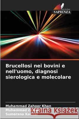 Brucellosi nei bovini e nell\'uomo, diagnosi sierologica e molecolare Muhammad Zahoo Muhammad Zahoor Sumerana Kausar 9786205710623