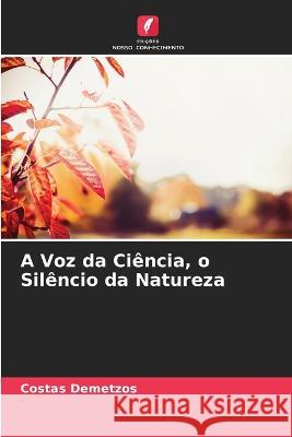 A Voz da Ci?ncia, o Sil?ncio da Natureza Costas Demetzos 9786205710661 Edicoes Nosso Conhecimento