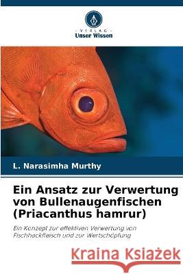 Ein Ansatz zur Verwertung von Bullenaugenfischen (Priacanthus hamrur) L. Narasimha Murthy 9786205711033