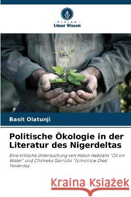Politische ?kologie in der Literatur des Nigerdeltas Basit Olatunji 9786205711224