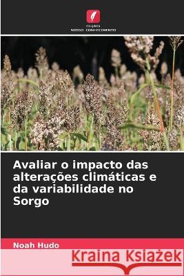 Avaliar o impacto das altera??es clim?ticas e da variabilidade no Sorgo Noah Hudo 9786205711583