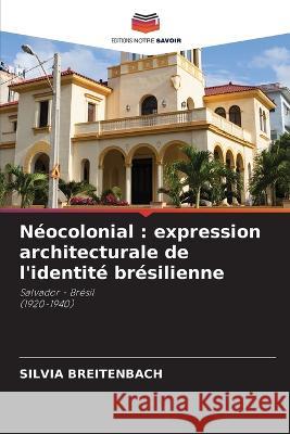 Neocolonial: expression architecturale de l'identite bresilienne Silvia Breitenbach   9786205711620 Editions Notre Savoir