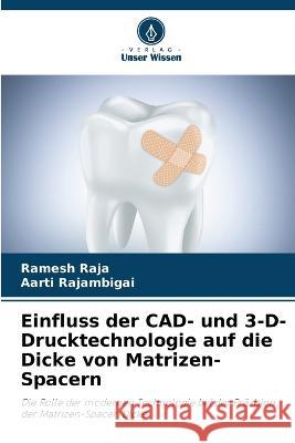 Einfluss der CAD- und 3-D-Drucktechnologie auf die Dicke von Matrizen-Spacern Ramesh Raja Aarti Rajambigai  9786205711897 Verlag Unser Wissen