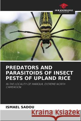 Predators and Parasitoids of Insect Pests of Upland Rice Ismael Sadou 9786205712023 Our Knowledge Publishing