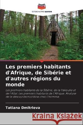 Les premiers habitants d\'Afrique, de Sib?rie et d\'autres r?gions du monde Tatiana Dmitrieva 9786205712221