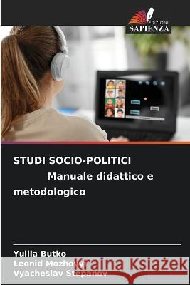 STUDI SOCIO-POLITICI Manuale didattico e metodologico Yuliia Butko Leonid Mozhovyi Vyacheslav Stepanov 9786205712375