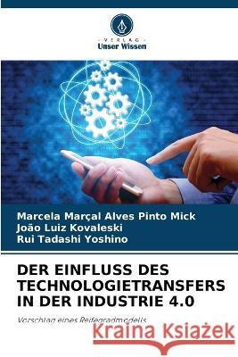 Der Einfluss Des Technologietransfers in Der Industrie 4.0 Marcela Mar?a Jo?o Luiz Kovaleski Rui Tadashi Yoshino 9786205712801