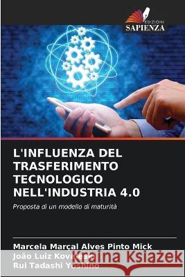 L\'Influenza del Trasferimento Tecnologico Nell\'industria 4.0 Marcela Mar?a Jo?o Luiz Kovaleski Rui Tadashi Yoshino 9786205712849