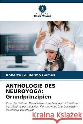 Anthologie Des Neuroyoga: Grundprinzipien Roberto Guillermo Gomes 9786205713020 Verlag Unser Wissen