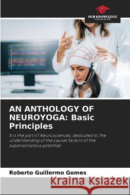 An Anthology of Neuroyoga: Basic Principles Roberto Guillermo Gomes 9786205713037 Our Knowledge Publishing