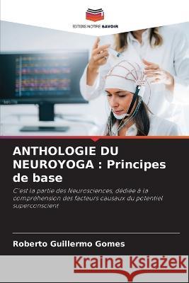 Anthologie Du Neuroyoga: Principes de base Roberto Guillermo Gomes 9786205713044 Editions Notre Savoir